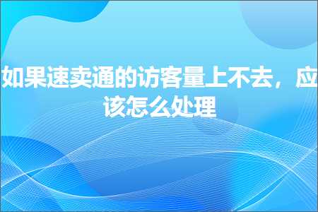 跨境电商知识:如果速卖通的访客量上不去，应该怎么处理