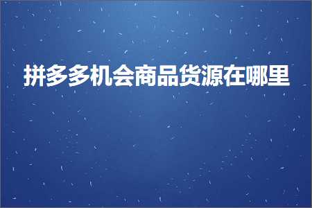 鐢靛晢鎷煎澶氭満浼氬晢鍝佽揣婧愬湪鍝噷