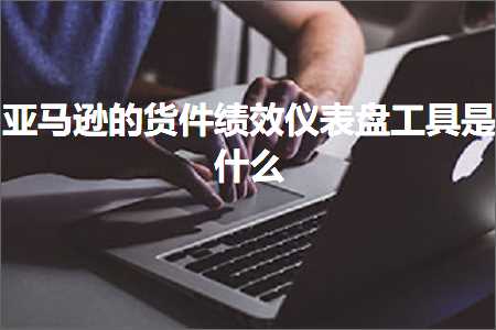 跨境电商知识:亚马逊的货件绩效仪表盘工具是什么